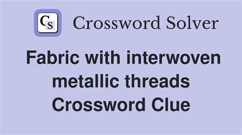 fabric interwoven with metal crossword clue|Clue: Fabric interwoven with metal threads .